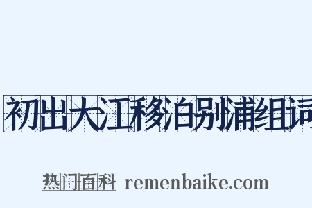 初出大江移泊别浦组词是什么意思的图片